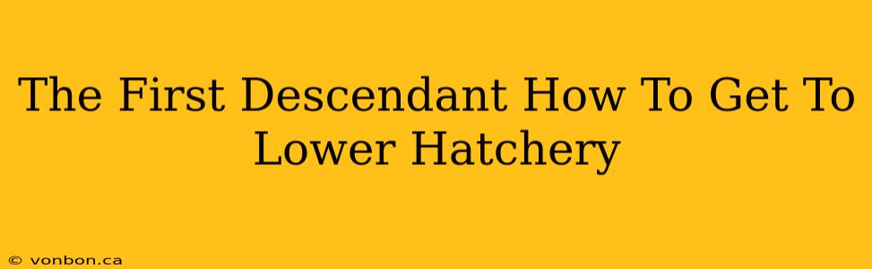 The First Descendant How To Get To Lower Hatchery