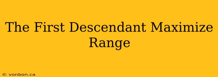 The First Descendant Maximize Range