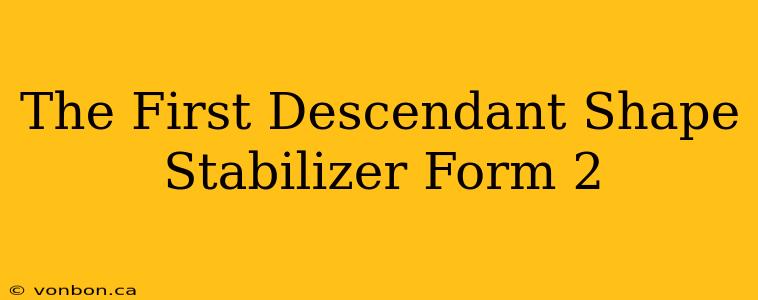 The First Descendant Shape Stabilizer Form 2