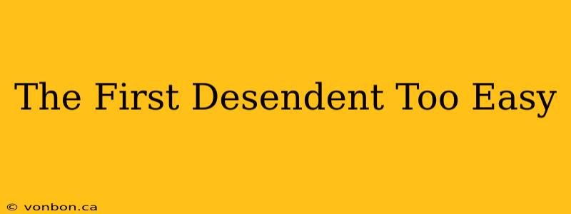 The First Desendent Too Easy