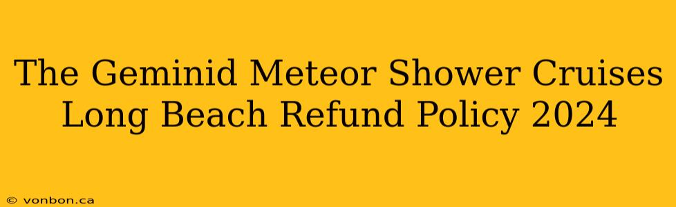 The Geminid Meteor Shower Cruises Long Beach Refund Policy 2024