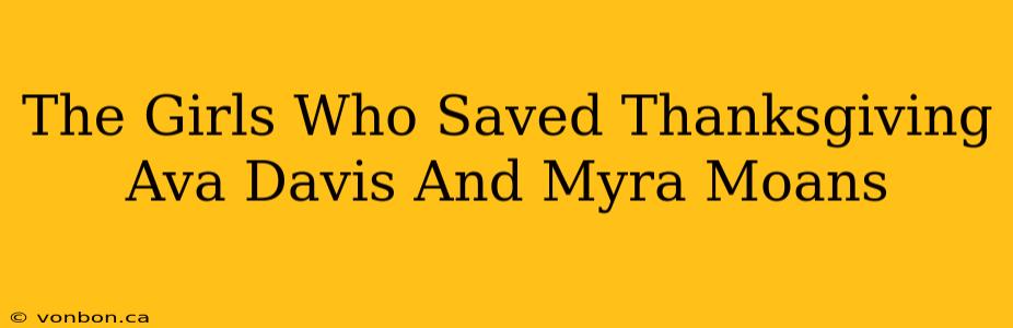 The Girls Who Saved Thanksgiving Ava Davis And Myra Moans