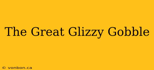 The Great Glizzy Gobble