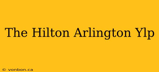 The Hilton Arlington Ylp