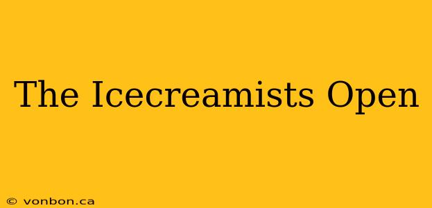 The Icecreamists Open