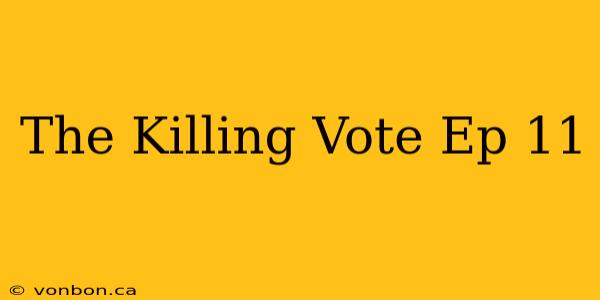 The Killing Vote Ep 11