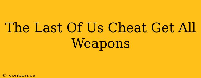 The Last Of Us Cheat Get All Weapons