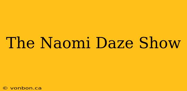 The Naomi Daze Show