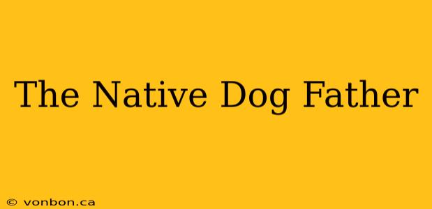 The Native Dog Father