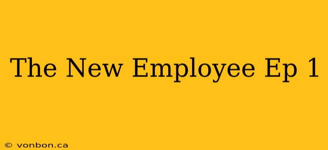 The New Employee Ep 1