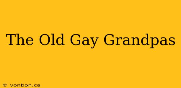 The Old Gay Grandpas