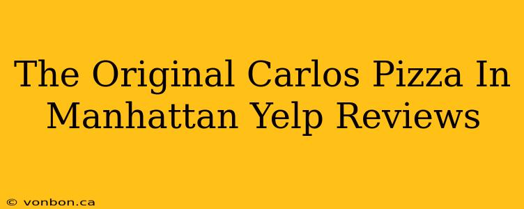 The Original Carlos Pizza In Manhattan Yelp Reviews