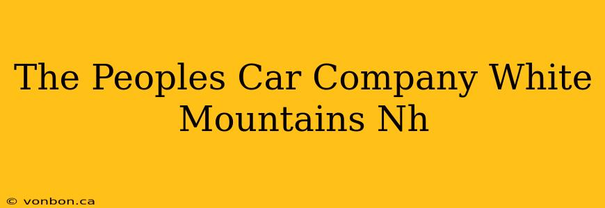 The Peoples Car Company White Mountains Nh