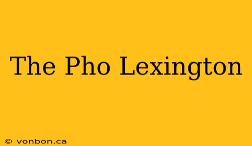 The Pho Lexington