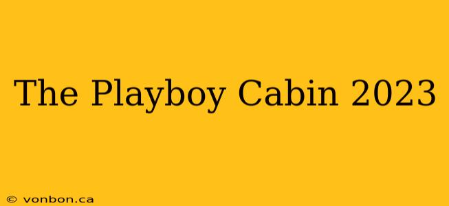 The Playboy Cabin 2023