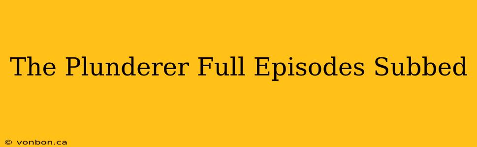 The Plunderer Full Episodes Subbed