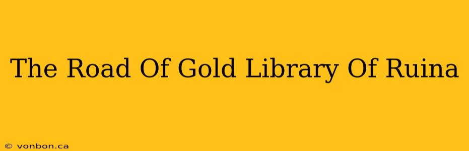 The Road Of Gold Library Of Ruina