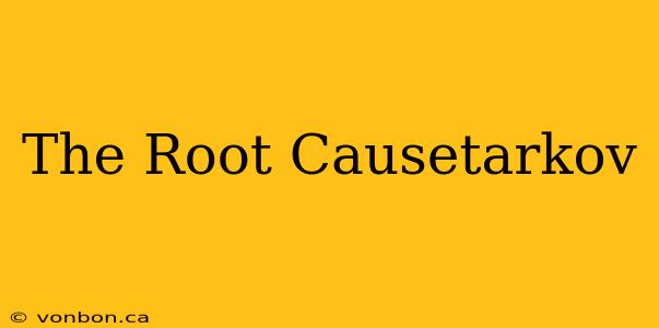 The Root Causetarkov