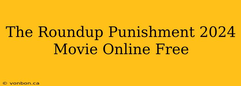 The Roundup Punishment 2024 Movie Online Free