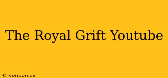 The Royal Grift Youtube