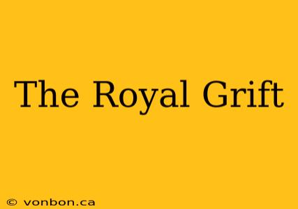 The Royal Grift