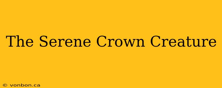 The Serene Crown Creature