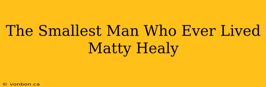 The Smallest Man Who Ever Lived Matty Healy