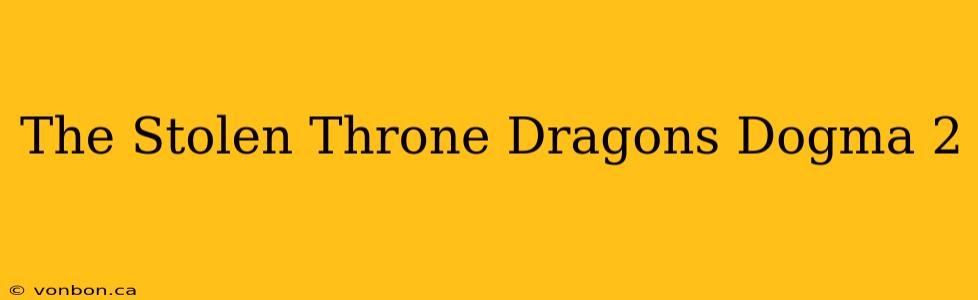 The Stolen Throne Dragons Dogma 2