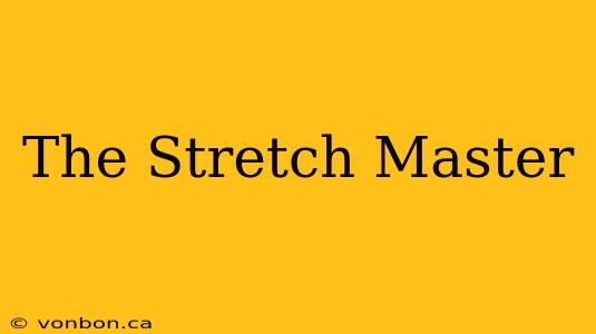 The Stretch Master