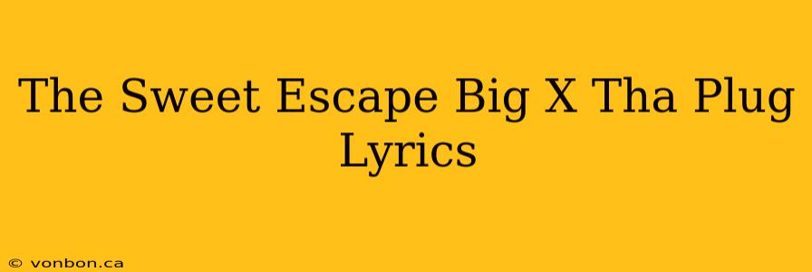 The Sweet Escape Big X Tha Plug Lyrics