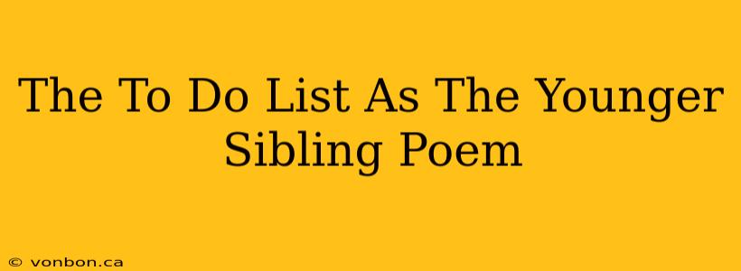 The To Do List As The Younger Sibling Poem