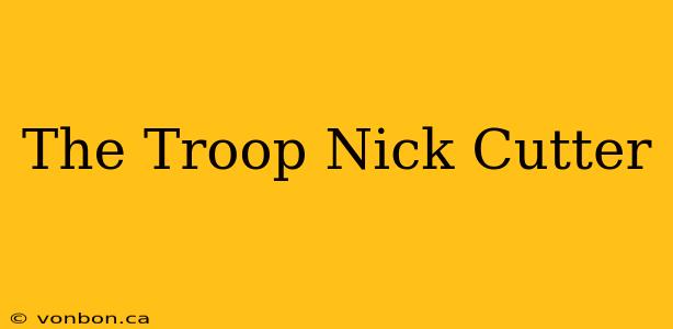 The Troop Nick Cutter