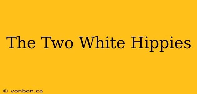 The Two White Hippies