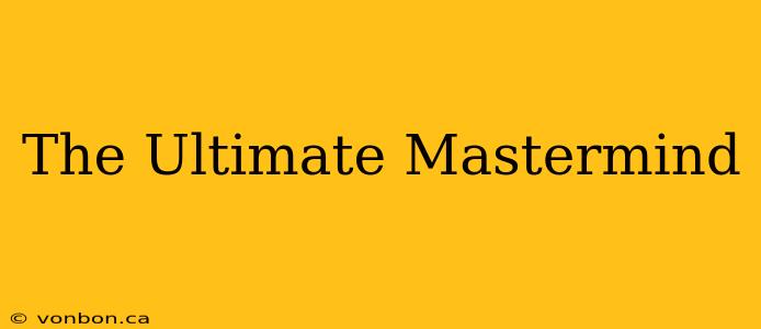 The Ultimate Mastermind