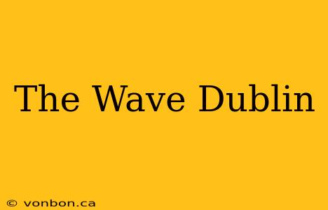 The Wave Dublin