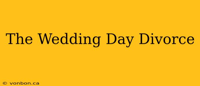 The Wedding Day Divorce