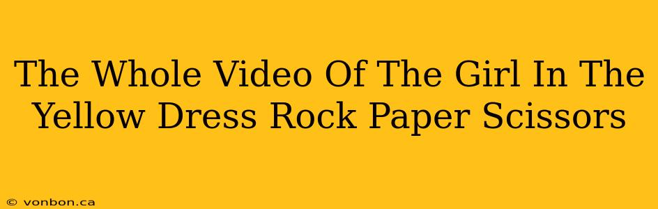 The Whole Video Of The Girl In The Yellow Dress Rock Paper Scissors