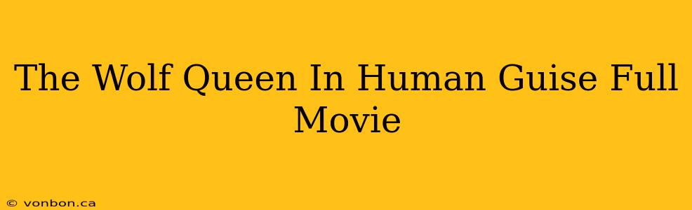 The Wolf Queen In Human Guise Full Movie