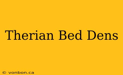 Therian Bed Dens