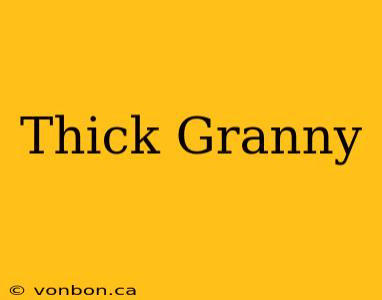 Thick Granny