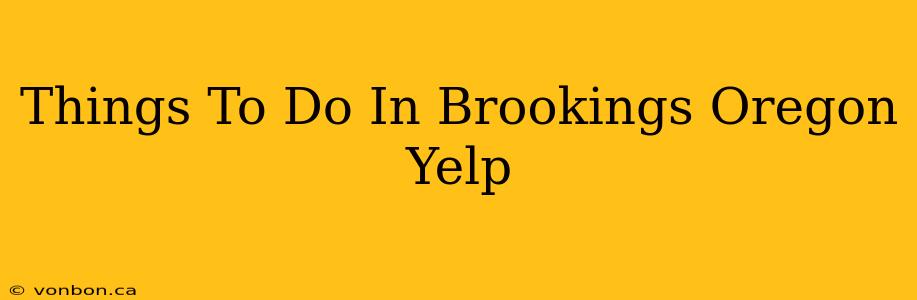 Things To Do In Brookings Oregon Yelp