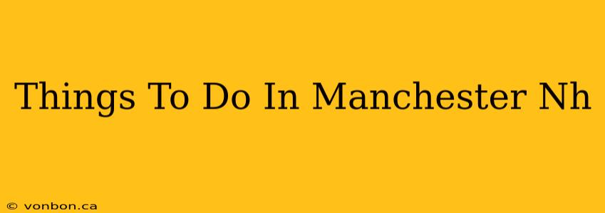 Things To Do In Manchester Nh