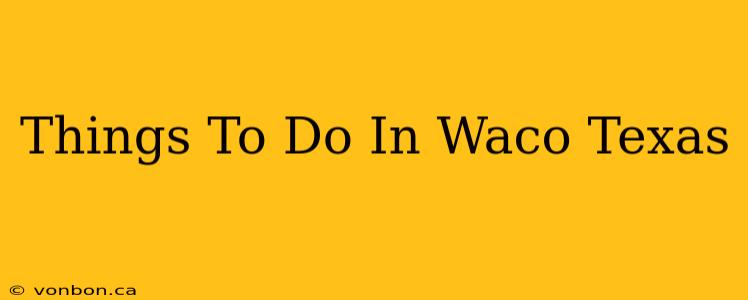 Things To Do In Waco Texas