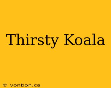 Thirsty Koala