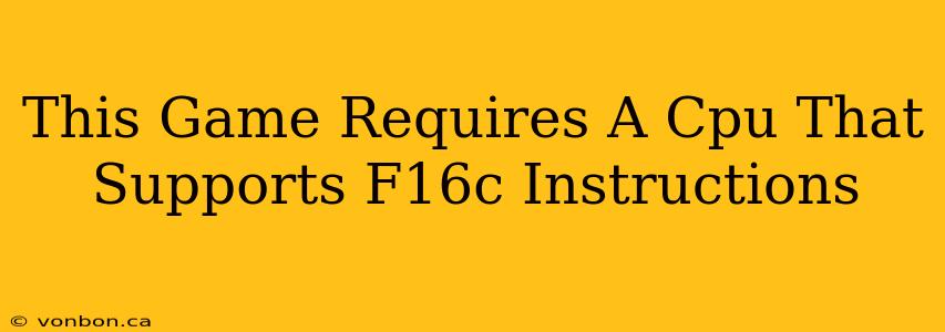 This Game Requires A Cpu That Supports F16c Instructions
