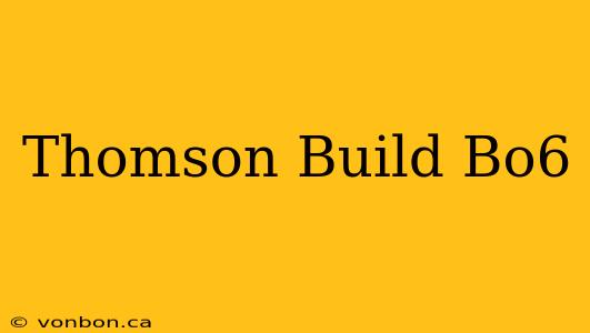 Thomson Build Bo6