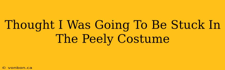 Thought I Was Going To Be Stuck In The Peely Costume