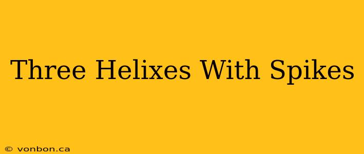 Three Helixes With Spikes