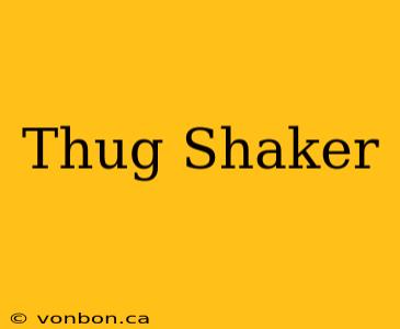 Thug Shaker