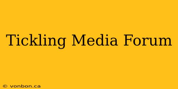 Tickling Media Forum